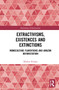 Extractivisms, Existences and Extinctions (Monoculture Plantations and Amazon Deforestation) - 9780367610333 by Markus Kröger, 9780367610333