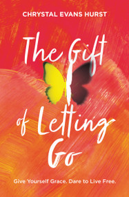 The Gift of Letting Go (Give Yourself Grace. Dare to Live Free.) by Chrystal Evans Hurst, 9780310359661