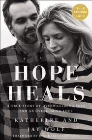 Hope Heals (A True Story of Overwhelming Loss and an Overcoming Love) - 9780310360490 by Katherine Wolf, Jay Wolf, Joni Eareckson Tada, 9780310360490