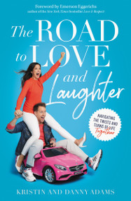The Road to Love and Laughter (Navigating the Twists and Turns of Life Together) by Kristin Adams, Danny Adams, Emerson Eggerichs, 9780310360544