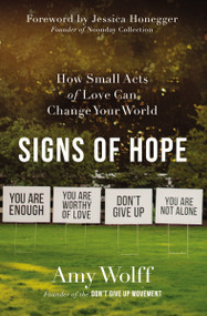 Signs of Hope (How Small Acts of Love Can Change Your World) by Amy Wolff, Jessica Honegger, 9780310360698