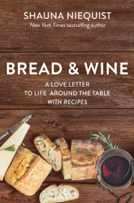 Bread and   Wine (A Love Letter to Life Around the Table with Recipes) by Shauna Niequist, 9780310361091