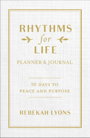 Rhythms for Life Planner and Journal (90 Days to Peace and Purpose) by Rebekah Lyons, 9780310361169