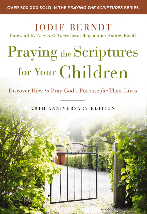Praying the Scriptures for Your Children 20th Anniversary Edition (Discover How to Pray God's Purpose for Their Lives) by Jodie Berndt, Audrey Roloff, 9780310361497