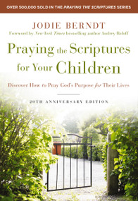 Praying the Scriptures for Your Children 20th Anniversary Edition (Discover How to Pray God's Purpose for Their Lives) by Jodie Berndt, Audrey Roloff, 9780310361497