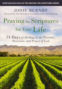 Praying the Scriptures for Your Life (31 Days of Abiding in the Presence, Provision, and Power of God) by Jodie Berndt, Ann Voskamp, 9780310361602