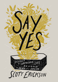 Say Yes (Discover the Surprising Life beyond the Death of a Dream) by Scott Erickson, 9780310361909