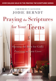 Praying the Scriptures for Your Teens (Opening the Door for God's Provision in Their Lives) by Jodie Berndt, Ty Saltzgiver, 9780310361985