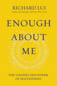 Enough About Me (The Unexpected Power of Selflessness) by Richard Lui, 9780310362395