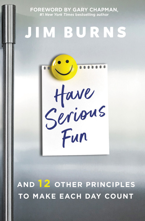 Have Serious Fun (And 12 Other Principles to Make Each Day Count) by Jim Burns, Ph.D, Gary Chapman, 9780310362593
