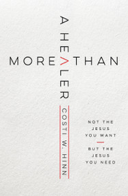More Than a Healer (Not the Jesus You Want, but the Jesus You Need) by Costi W. Hinn, 9780310362869