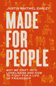 Made for People (Why We Drift into Loneliness and How to Fight for a Life of Friendship) by Justin Whitmel Earley, 9780310363002