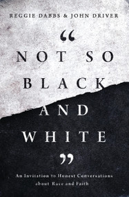 Not So Black and White (An Invitation to Honest Conversations about Race and Faith) by Reggie Dabbs, John Driver, 9780310363408
