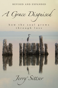 A Grace Disguised Revised and Expanded (How the Soul Grows through Loss) by Jerry L. Sittser, 9780310363590