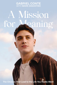 A Mission for Meaning (The Choices That Lead to the Life You Really Want) by Gabriel Conte, Mark Dagostino, 9780310364221