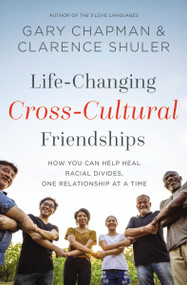 Life-Changing Cross-Cultural Friendships (How You Can Help Heal Racial Divides, One Relationship at a Time) by Gary Chapman, Clarence Shuler, 9780310365013