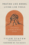 Praying Like Monks, Living Like Fools (An Invitation to the Wonder and Mystery of Prayer) by Tyler Staton, Tim Mackie, 9780310365358