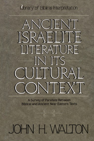 Ancient Israelite Literature in Its Cultural Context (A Survey of Parallels Between Biblical and Ancient Near Eastern Texts) by John H. Walton, 9780310365914
