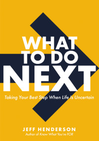 What to Do Next (Taking Your Best Step When Life Is Uncertain) by Jeff Henderson, 9780310366072