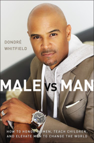 Male vs. Man (How to Honor Women, Teach Children, and Elevate Men to Change the World) by Dondré T.  Whitfield, 9780310366171