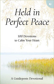 Held in Perfect Peace (100 Devotions to Calm Your Heart) by Guideposts, 9780310366867