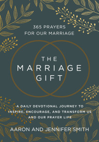 The Marriage Gift (365 Prayers for Our Marriage - A Daily Devotional Journey to Inspire, Encourage, and Transform Us and Our Prayer Life) by Aaron Smith, Jennifer Smith, 9780310367062