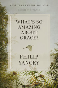 What's So Amazing About Grace? Revised and Updated (The Key to Transforming a Broken World) by Philip Yancey, 9780310367802