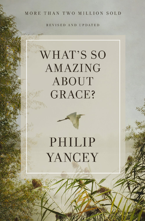 What's So Amazing About Grace? Revised and Updated (The Key to Transforming a Broken World) by Philip Yancey, 9780310367802