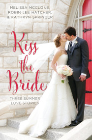 Kiss the Bride (Three Summer Love Stories) by Melissa McClone, Robin Lee Hatcher, Kathryn Springer, 9780310395874