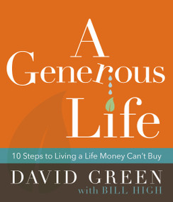 A Generous Life (10 Steps to Living a Life Money Can't Buy) by David Green, Bill High, 9780310452577