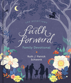 Faith Forward Family Devotional by Patrick Schwenk, Ruth Schwenk, 9780310453147