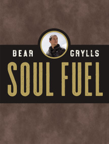 Soul Fuel (Daily Devotions to Survive the Adventure of Life (A 365-Day Devotional)) by Bear Grylls, 9780310453581