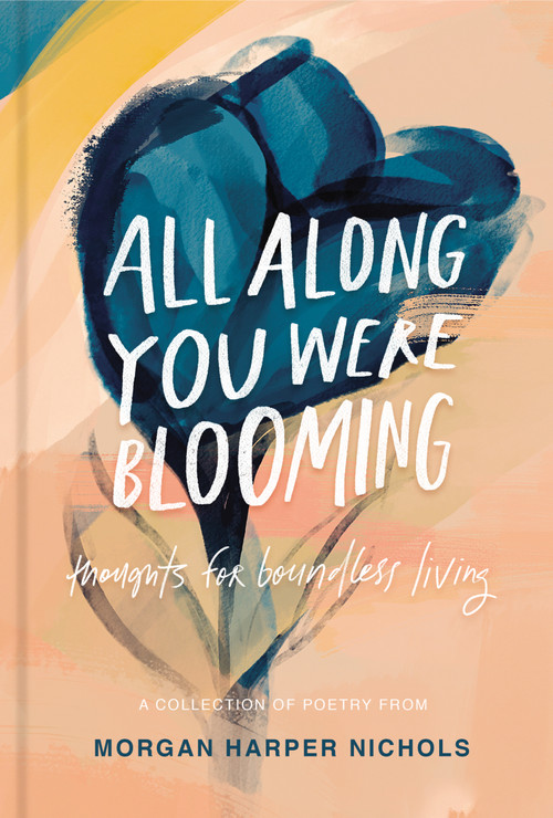 All Along You Were Blooming (Thoughts for Boundless Living - The Perfect Christian Gift for Lent and Easter) by Morgan Harper Nichols, 9780310454076