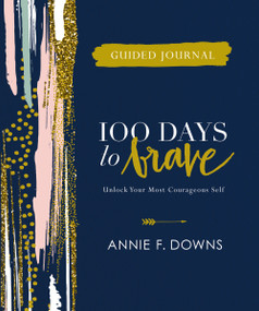 100 Days to Brave Guided Journal (Unlock Your Most Courageous Self (A Devotional Journal)) by Annie F. Downs, 9780310455226