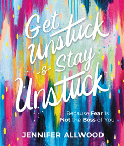 Get Unstuck and Stay Unstuck (Because Fear Is Not the Boss of You) by Jennifer Allwood, 9780310455646
