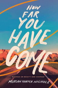 How Far You Have Come (Musings on Beauty and Courage - The Perfect Christian Graduation Gift to Celebrate Your Grad) by Morgan Harper Nichols, 9780310456599