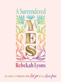 A Surrendered Yes (52 Devotions to Let Go and Live Free (A 52-Week Devotional)) by Rebekah Lyons, 9780310457572