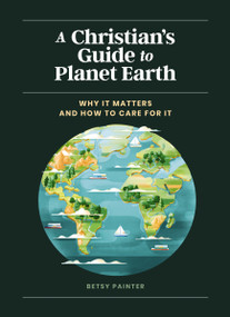 A Christian's Guide to Planet Earth (Why It Matters and How to Care for It) by Betsy Painter, Muti, 9780310458630