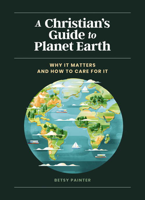 A Christian's Guide to Planet Earth (Why It Matters and How to Care for It) by Betsy Painter, Muti, 9780310458630