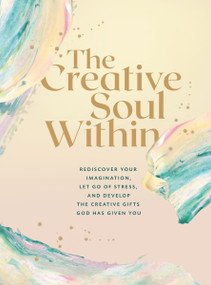 The Creative Soul Within (Rediscover Your Imagination, Let Go of Stress, and Develop the Creative Gifts God Has Given You) by Zondervan, 9780310461357