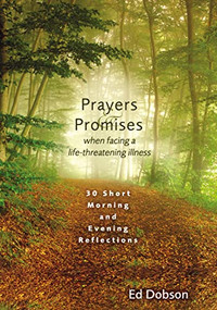 Prayers and Promises When Facing a Life-Threatening Illness (30 Short Morning and Evening Reflections (A 30-Day Devotional)) - 9780310463030 by Edward G. Dobson, 9780310463030