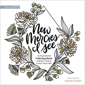 New Mercies I See (An Inspirational Coloring Book to Reduce Anxiety and Grow Your Faith) by Jennifer Tucker, Zondervan, 9780310463153