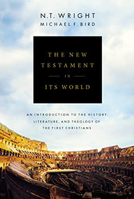 The New Testament in Its World (An Introduction to the History, Literature, and Theology of the First Christians) by N. T. Wright, Michael F. Bird, 9780310499305