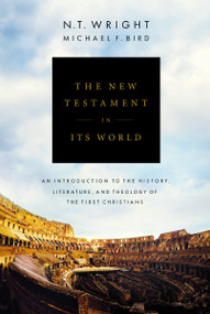 The New Testament in Its World (An Introduction to the History, Literature, and Theology of the First Christians) by N. T. Wright, Michael F. Bird, 9780310499305