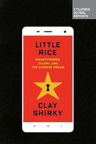 Little Rice (Smartphones, Xiaomi, and the Chinese Dream) by Clay Shirky, 9780990976325