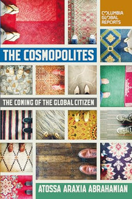 The Cosmopolites (The Coming of the Global Citizen) by Atossa Araxia Abrahamian, 9780990976363