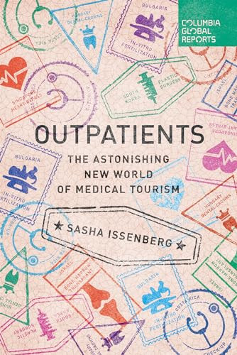 Outpatients (The Astonishing New World of Medical Tourism) by Sasha Issenberg, 9780990976387