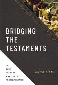 Bridging the Testaments (The History and Theology of God's People in the Second Temple Period) by George Athas, 9780310520948