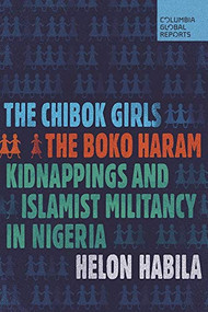 The Chibok Girls (The Boko Haram Kidnappings and Islamist Militancy in Nigeria) by Helon Habila, 9780997126464