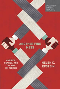 Another Fine Mess (America, Uganda, and the War on Terror) by Helen C. Epstein, 9780997722925